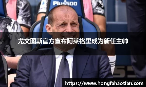 尤文图斯官方宣布阿莱格里成为新任主帅