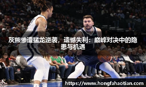 灰熊惨遭猛龙逆袭，遗憾失利：巅峰对决中的隐患与机遇