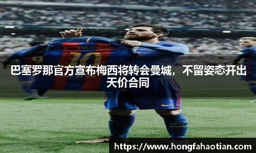 巴塞罗那官方宣布梅西将转会曼城，不留姿态开出天价合同