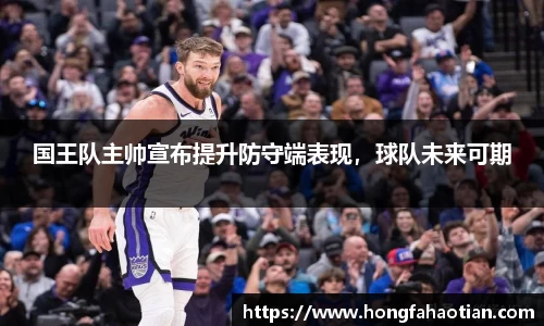 国王队主帅宣布提升防守端表现，球队未来可期