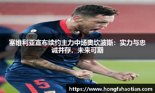塞维利亚宣布续约主力中场奥坎波斯：实力与忠诚并存，未来可期