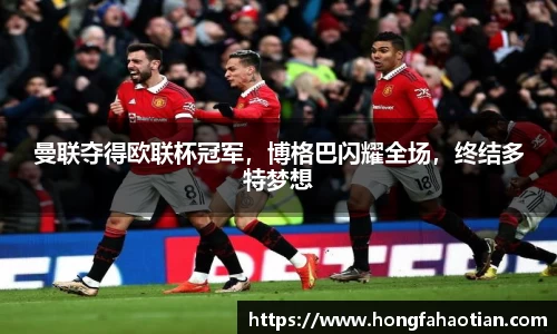 曼联夺得欧联杯冠军，博格巴闪耀全场，终结多特梦想