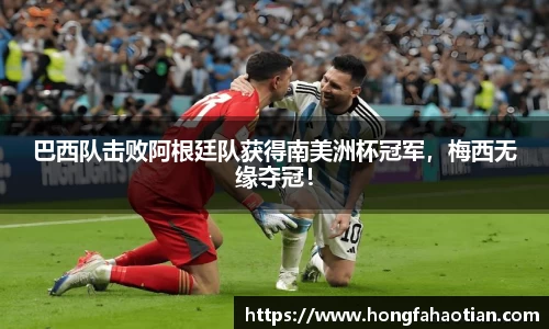 巴西队击败阿根廷队获得南美洲杯冠军，梅西无缘夺冠！