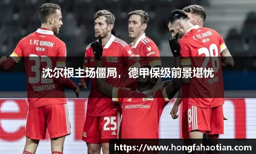 沈尔根主场僵局，德甲保级前景堪忧