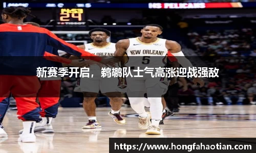 新赛季开启，鹈鹕队士气高涨迎战强敌