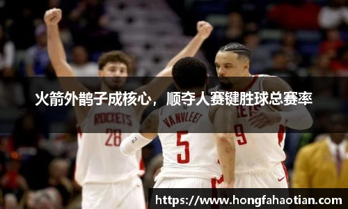 火箭外鹊子成核心，顺夺人赛键胜球总赛率