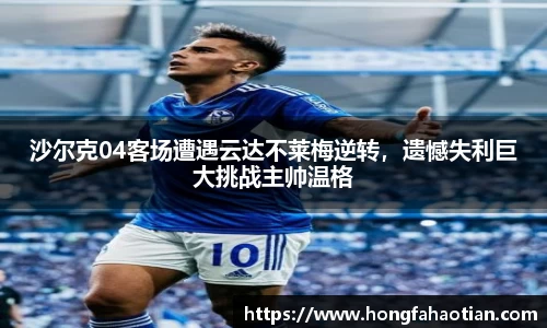 沙尔克04客场遭遇云达不莱梅逆转，遗憾失利巨大挑战主帅温格