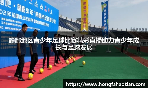 赣鄱地区青少年足球比赛精彩直播助力青少年成长与足球发展