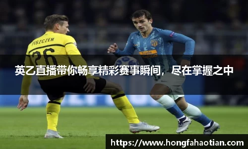 英乙直播带你畅享精彩赛事瞬间，尽在掌握之中