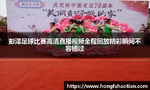 彭泽足球比赛高清直播视频全程回放精彩瞬间不容错过