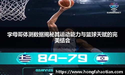 字母哥体测数据揭秘其运动能力与篮球天赋的完美结合