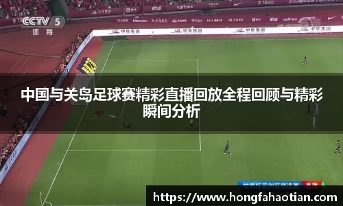 中国与关岛足球赛精彩直播回放全程回顾与精彩瞬间分析