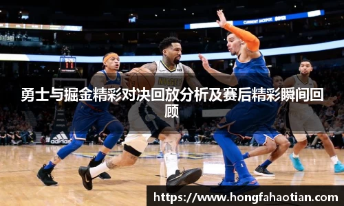 勇士与掘金精彩对决回放分析及赛后精彩瞬间回顾