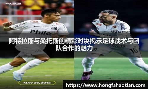 阿特拉斯与桑托斯的精彩对决揭示足球战术与团队合作的魅力