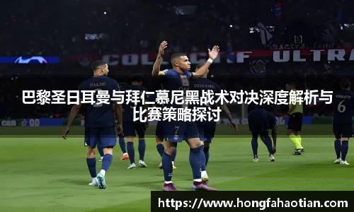 巴黎圣日耳曼与拜仁慕尼黑战术对决深度解析与比赛策略探讨