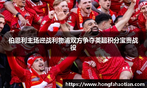 伯恩利主场迎战利物浦双方争夺英超积分宝贵战役