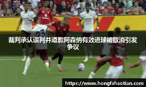 裁判承认误判并道歉阿森纳有效进球被取消引发争议
